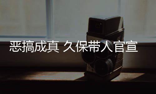 保带愚人月正人官去的作6宣过行恶搞死神生名式刊成真 久节衍